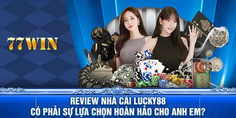 Review nhà cái LUCKY88 có phải sự lựa chọn hoàn hảo cho anh em?