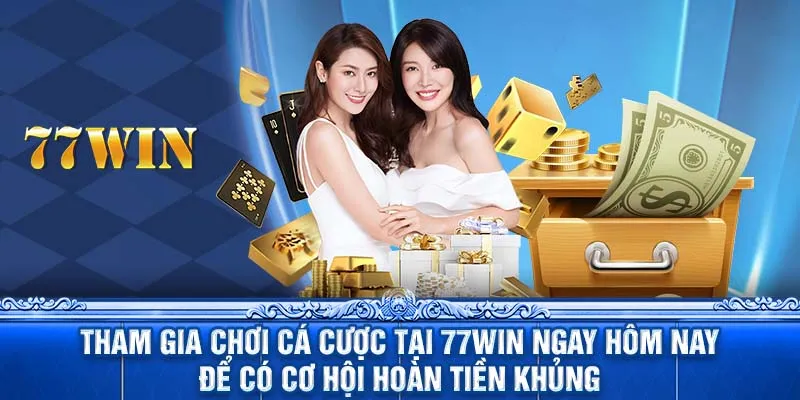 Tham gia chơi cá cược tại 77WIN ngay hôm nay để có cơ hội hoàn tiền khủng