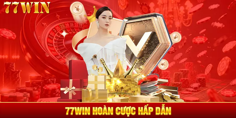 77WIN Hoàn Cược Hấp Dẫn - Giải Pháp Bảo Vệ Tài Chính An Toàn