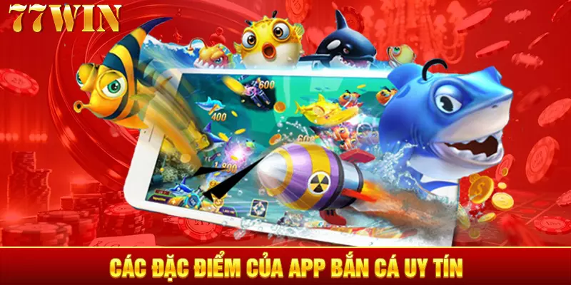 Các đặc điểm của app bắn cá uy tín